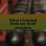 What I learned from my draft mistakes