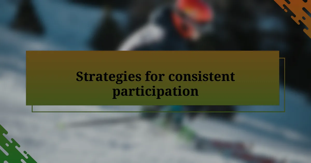 Strategies for consistent participation