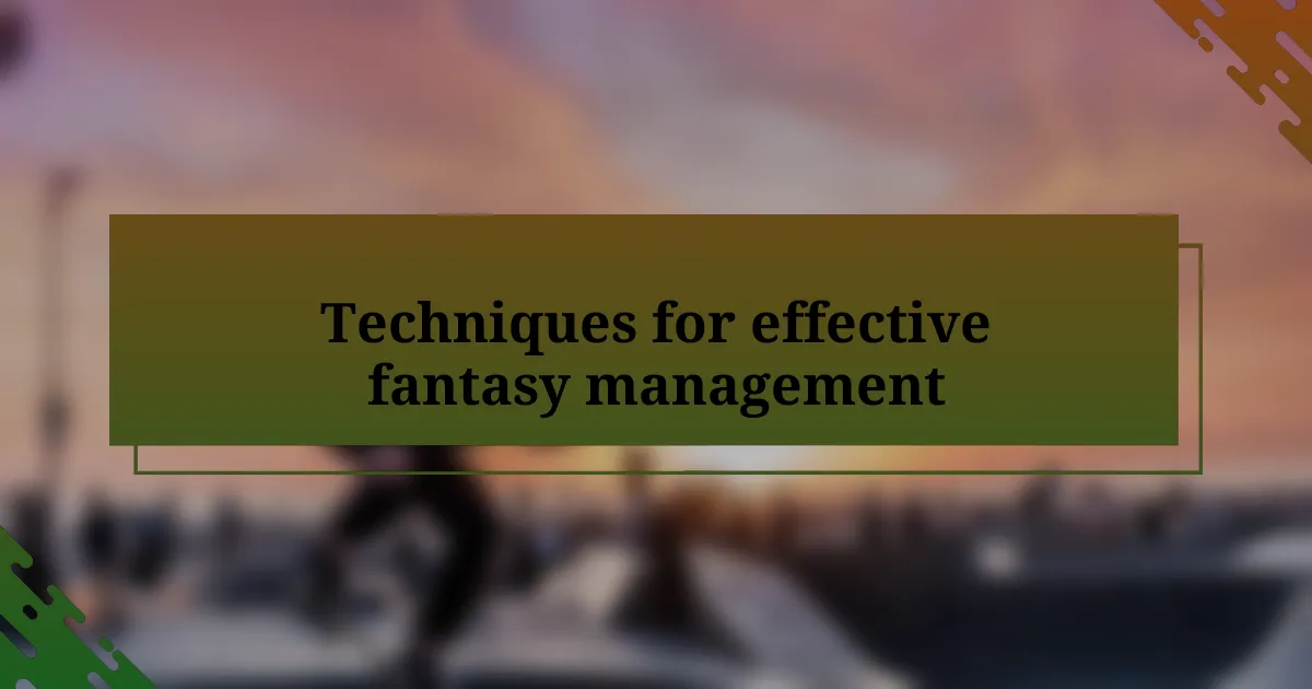 Techniques for effective fantasy management