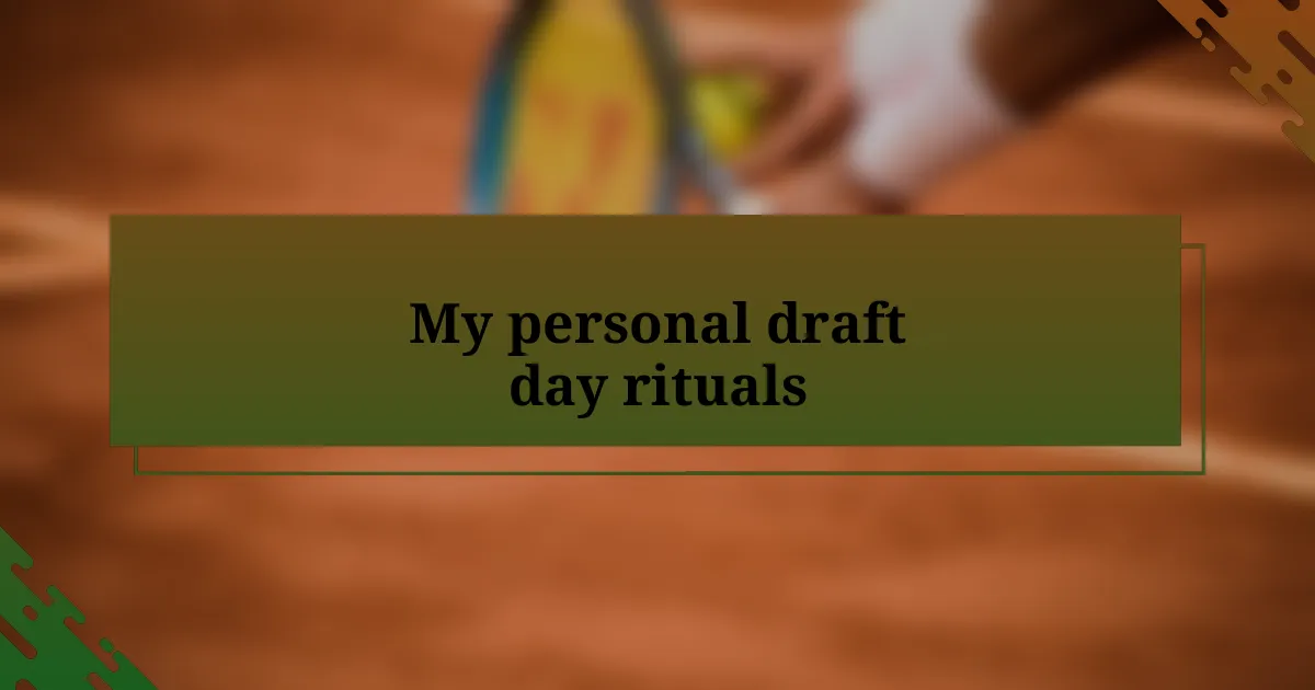 My personal draft day rituals