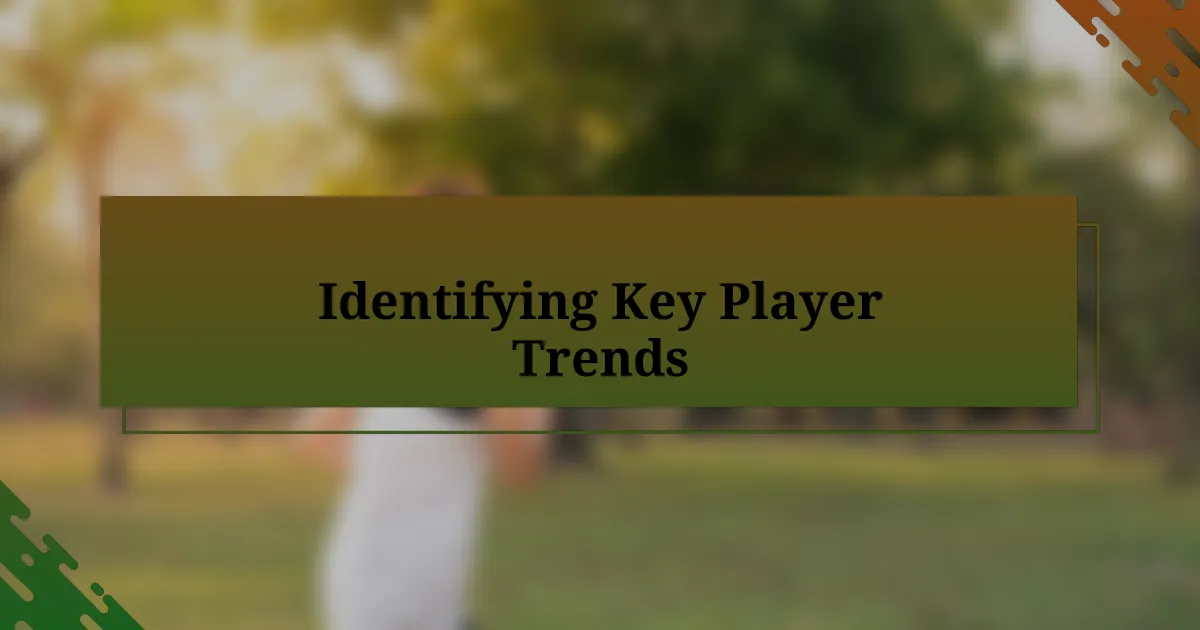 Identifying Key Player Trends