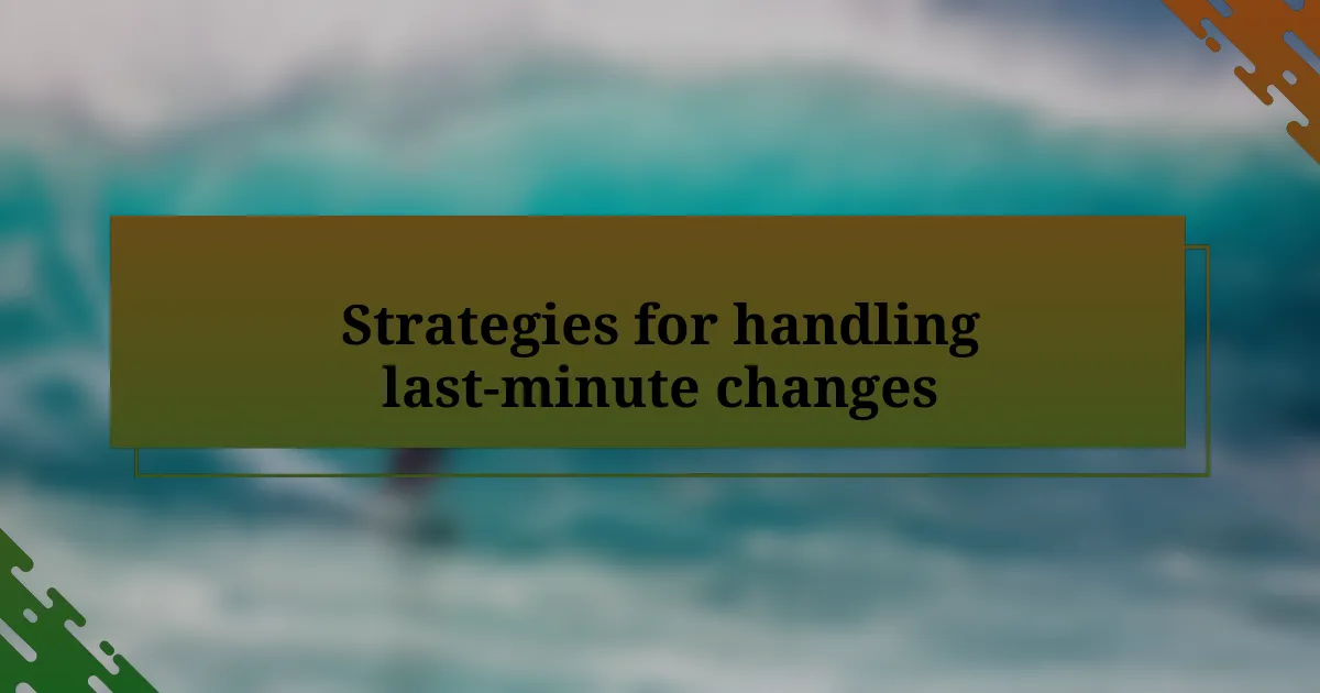 Strategies for handling last-minute changes