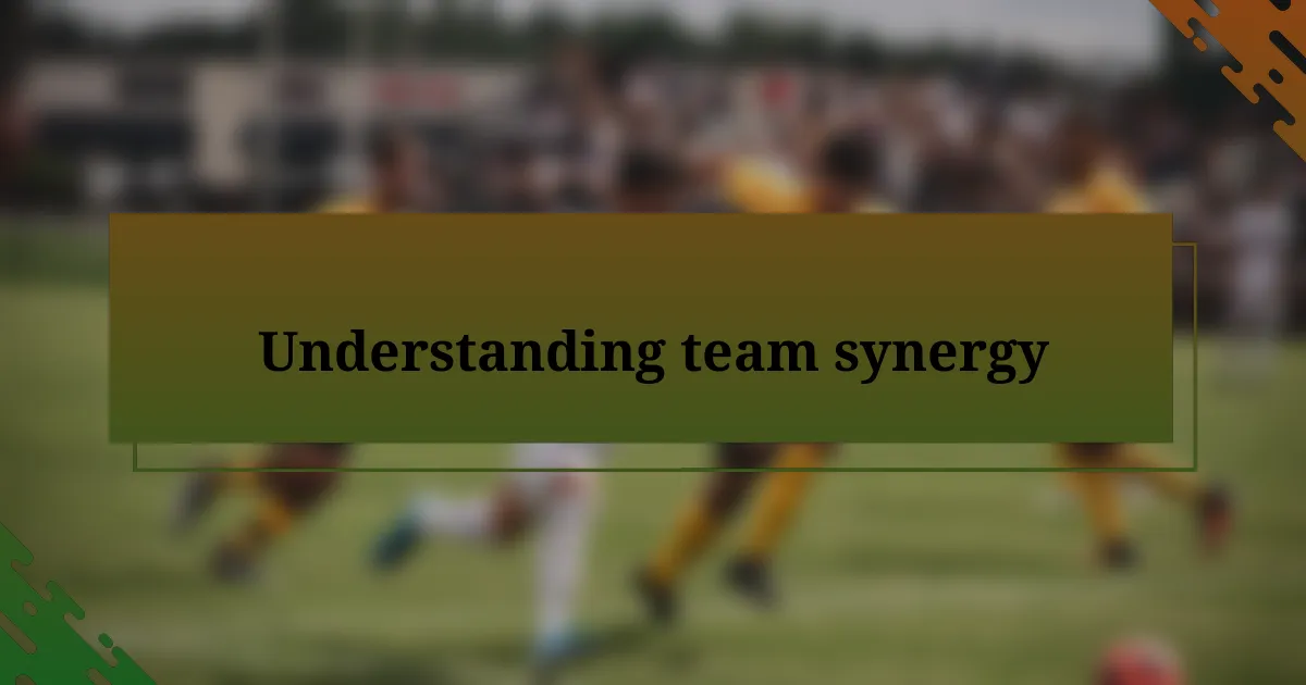 Understanding team synergy