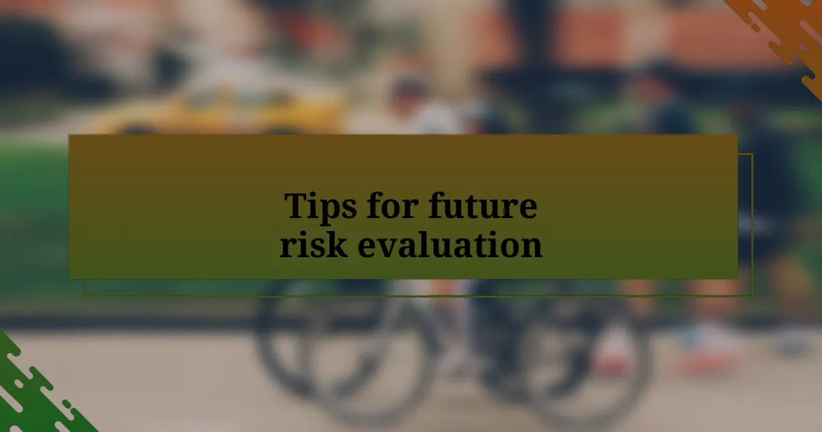 Tips for future risk evaluation