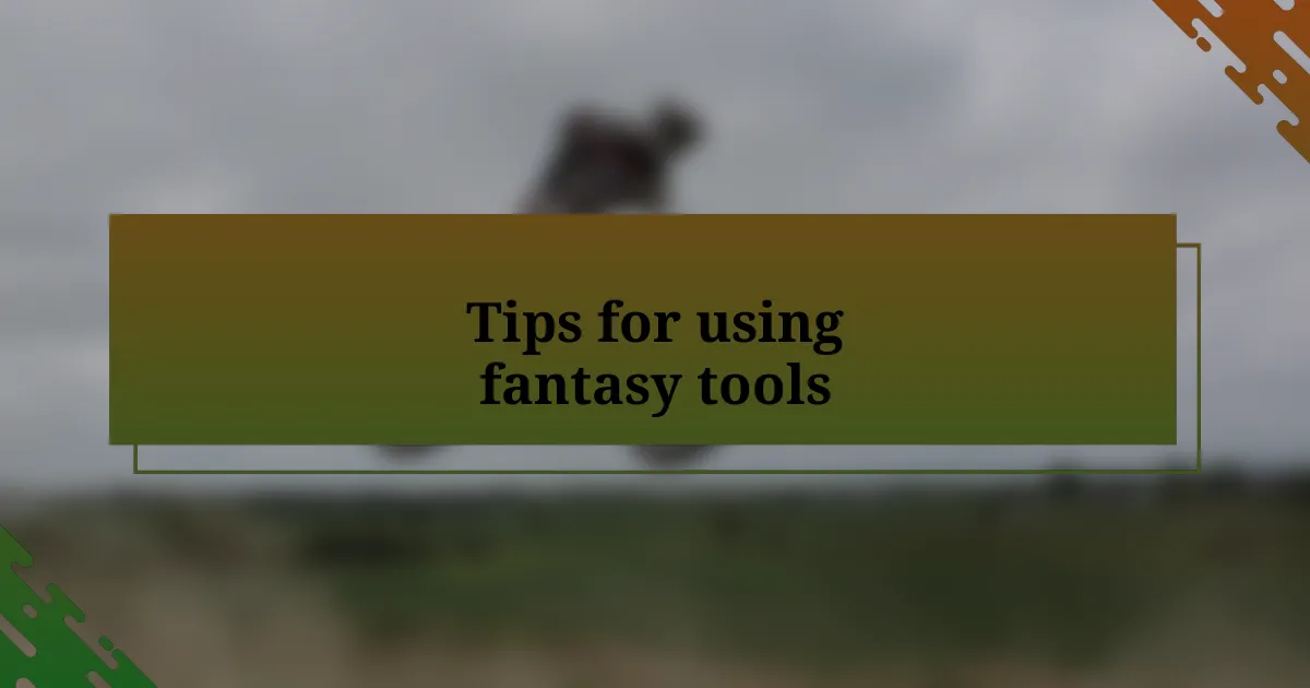 Tips for using fantasy tools