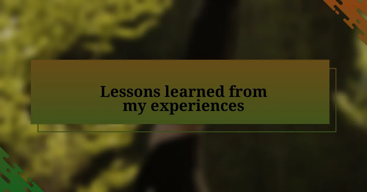 Lessons learned from my experiences