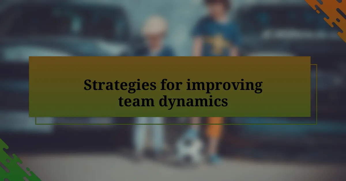 Strategies for improving team dynamics