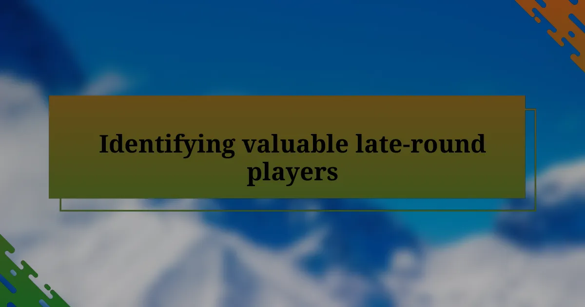 Identifying valuable late-round players