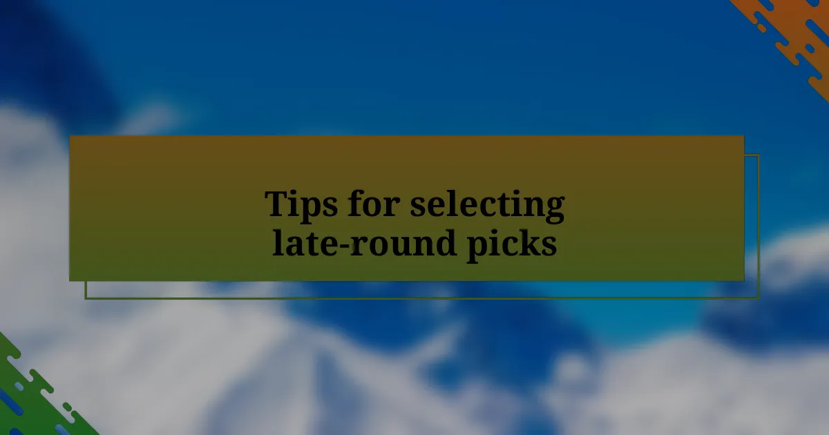 Tips for selecting late-round picks