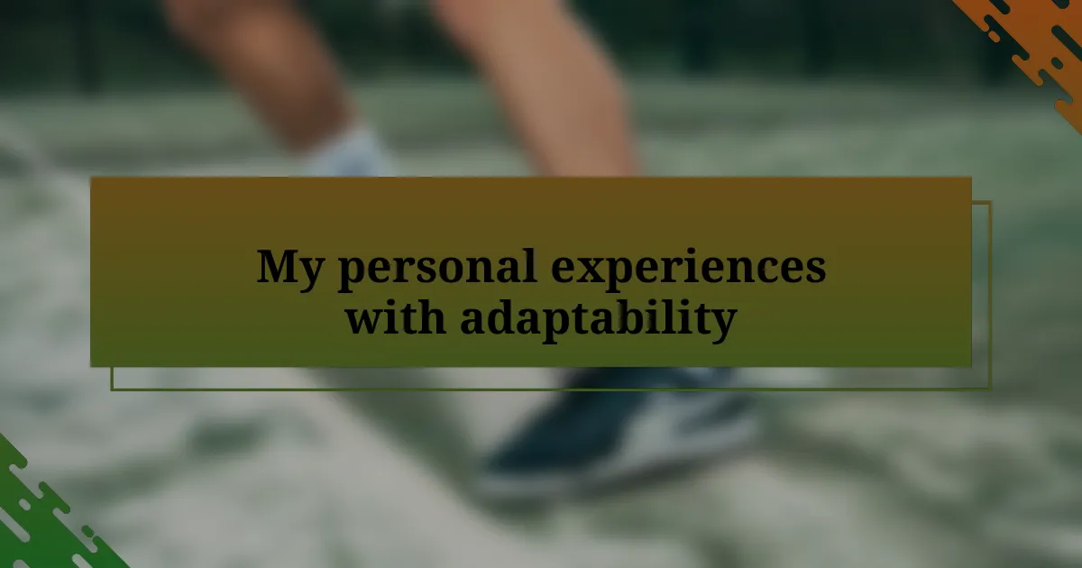 My personal experiences with adaptability