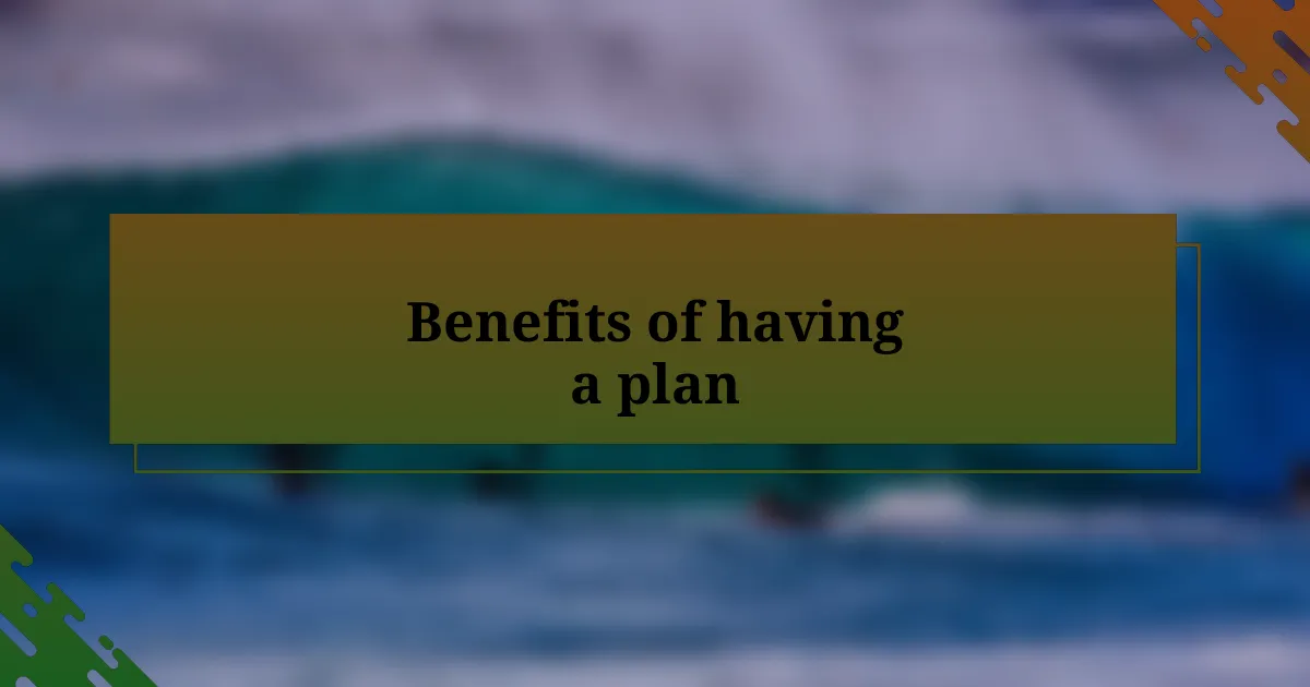 Benefits of having a plan