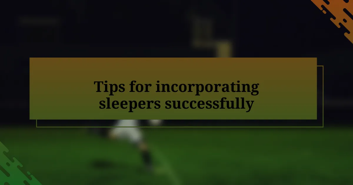 Tips for incorporating sleepers successfully