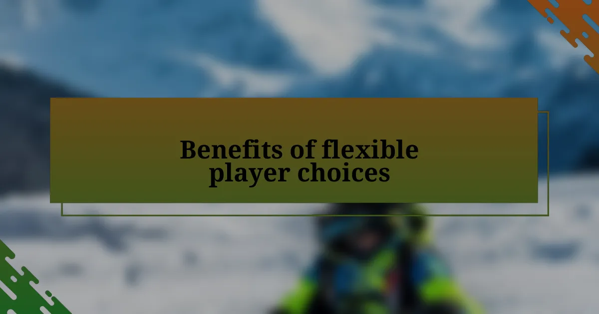 Benefits of flexible player choices